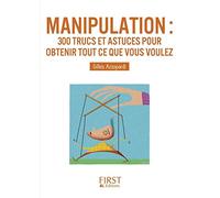 Le petit livre de - manipulation 300 trucs et astuces pour obtenir tout ce que vous voulez