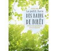 Le Petit Livre des bains de forêt: S'initier à la sylvothérapie pour se ressourcer