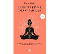 Le petit livre des chakras: APPRENEZ À VOIR, À LIRE, À RENFORCER ET À GUÉRIR LES AURAS