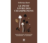 Le petit livre des champignons: POUR DÉCOUVRIR, RECONNAÎTRE, COMPRENDRE... ET SAVOURER !