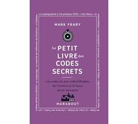 Le Petit livre des codes secrets: Les codes les plus indéchiffrables de l'histoire et la façon de les décrypter