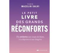 Le Petit Livre Des Grands Réconforts - 75 Antidotes Aux Coups De Blues, À La Déprime Et Aux Chagrins