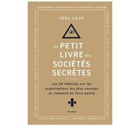 Le Petit Livre Des Sociétés Secrètes - Les 50 Théories Sur Les Organisations Les Plus Connues Et Comment En Faire Partie