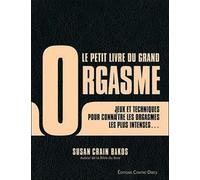 Le petit livre du grand orgasme Jeux et techniques pour connaître les orgasmes les plus intenses... - Susan Crain Bakos - Contre-Dires - broché - Essai