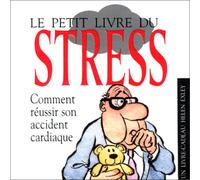 Le petit livre du stress. Comment réussir son accident cardiaque