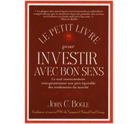 Le petit livre pour investir avec bon sens : Le seul investissement vous garantissant une part équitable des rendements du marché de Bogle. John C (2008) Broché