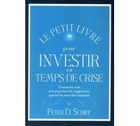 Le petit livre pour investir en temps de crise Comment voir son portefeuille s'apprécier quand les marchés baissent - D.Peter Schiff - Valor Eds - broché - Guide