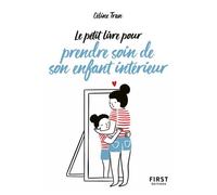 Le Petit Livre pour prendre soin de son enfant intérieur - Céline Tran - First - Poche - Guide