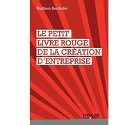 Le petit livre rouge de la création d'entreprise Guilhem Bertholet (Auteur)