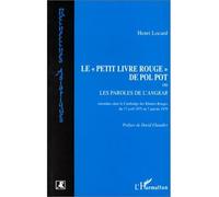 Le "Petit livre Rouge" de Pol Pot ou Les paroles de l'Angkar (Khmers Rouges du 17-4-1975 au 7-1-1979) - ou les paroles de l'Angkar entendues dans le Cambodge des khmers rouges du 17 avril 1975 au 7 ja