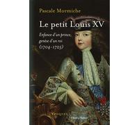 Le petit Louis XV Enfance d'un prince, genèse d'un roi, 1704-1725 - Pascale Mormiche - Champ Vallon - broché - Biographie