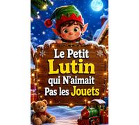 Le Petit Lutin qui N’aimait Pas les Jouets: Pour les enfants de 3 à 5 ans