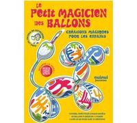 Le petit magicien des ballons - Créations magiques pour les enfants