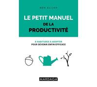 Le Petit Manuel De La Productivité - 8 Habitudes À Adopter Pour Devenir Enfin Efficace