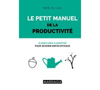 Le petit manuel de la productivité: 8 habitudes à adopter pour devenir enfin efficace