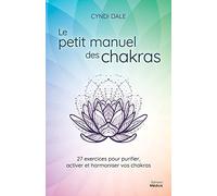 Le petit manuel des chakras - 27 exercices pour purifier, activer et harmonier vos chakras
