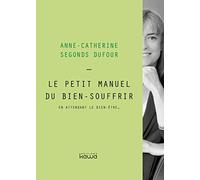 Le petit manuel du bien-souffrir: en attendant le bien-être…
