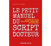 Le petit manuel du script-docteur - L'essentiel pour analyser et améliorer un scénario Marc-Olivier Louveau (Auteur)