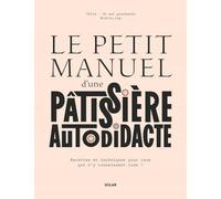 Le petit manuel d'une pâtissière autodidacte - la pâtisserie facile par @onestgourmands: Recettes et techniques pour ceux qui n'y connaissent rien !