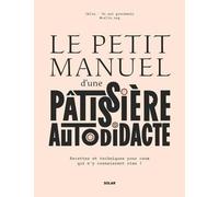 Le petit manuel d'une pâtissière autodidacte: Recettes et techniques pour ceux qui n'y connaissent rien !