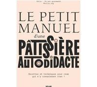 Le petit manuel d'une pâtissière autodidacte: Recettes et techniques pour ceux qui n'y connaissent rien !