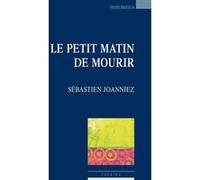 Le petit matin de mourir Sébastien Joanniez (Auteur)