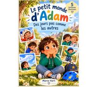 Le petit monde d'Adam - Des jours pas comme les autres: 5 histoires du quotidien pour aider votre enfant (4-7 ans) à comprendre ses émotions, découvrir le monde et grandir en confiance