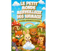 Le Petit Monde Merveilleux des Animaux: 40 Scènes adorables à colorier