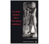 Le Petit Peuple Dans L'occident Médiéval - Terminologies, Perceptions, Réalités, Actes Du Congrès International Tenu À L'université De Montréal, 18-23 Octobre 1999