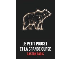 Le Petit Poucet et la Grande Ourse - Édition Intégrale par Gaston Paris, incluant une biographie de l’auteur: Analyse approfondie des origines du ... enrichie d’une biographie de Gaston Paris