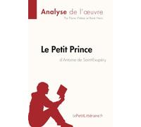 Le Petit Prince d'Antoine de Saint-Exupéry (Analyse de l'oeuvre): Analyse complète et résumé détaillé de l'oeuvre