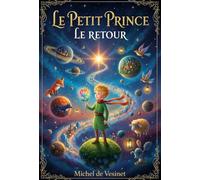 Le Petit Prince Le Retour: Une continuation inspirée de l'œuvre intemporelle d'Antoine de Saint-Exupéry - Le Petit Prince, une histoire d'amitié, ... découverte de ce qui est vraiment essentiel.