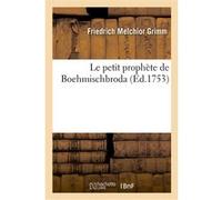 Le petit prophète de Boehmischbroda Friedrich Melchior Grimm (Auteur), Claude-Henri Fusée de Voisenon (Auteur), Mathieu-François Pidansat De Mairobert (Auteur)