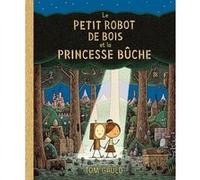 Le petit robot de bois et la princesse bûche Tom Gauld (Auteur), Rosalind Elland-Goldsmith (Traduction)