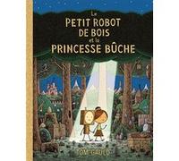 Le petit robot de bois et la princesse bûche Tom Gauld (Auteur), Rosalind Elland-Goldsmith (Traduction)
