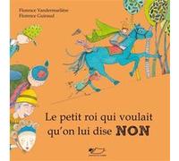 Le petit roi qui voulait qu'on lui dise non Florence Vandermalière (Auteur), Florence Guiraud (Auteur)