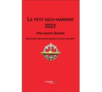 Le Petit Sous-Marinier - Pas Encore Illustré ? Dictionnaire Des Termes Propres Aux Sous-Mariniers