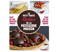 Le petit traité Rustica de la pâtisserie maison: Plus de 100 recettes faciles - plus de 110 photos gestes
