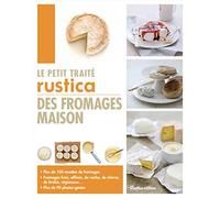 Le petit traité Rustica des fromages maison: Plus de 100 recettes de fromages - Fromages frais, affinés, de vache, de chèvre, de brebis, régionau