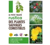Le petit traité Rustica des plantes sauvages comestibles: 70 espèces de plantes sauvages - Identifier les plantes comestibles - Connnaître leur milieu - Les cueillir et les cuisiner