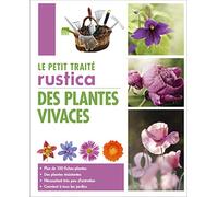Le petit traité Rustica des plantes vivaces: Plus de 100 fiches plantes, des plantes résistantes, nécessitent très peu d'entretien, convient à to