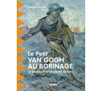 Le Petit Van Gogh Au Borinage - La Naissance D'un Grand Artiste