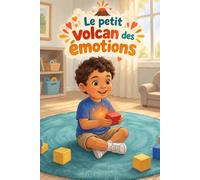 Le petit volcan des émotions: Une histoire pour aider les enfants à reconnaître et apaiser leur colère avant qu'elle n'explose