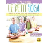 Le Petit Yoga: Comment bâtir des cours de yoga pour les enfants de 5 à 11 ans avec des jeux, des exercices et des contes pour grandir