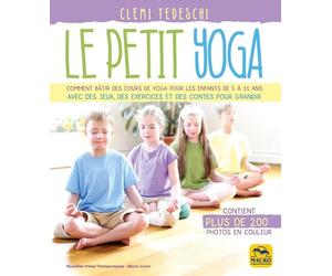 Le petit yoga: Comment bâtir des cours de yoga pour les enfants de 5 à 11 ans avec des jeux, des exercices et des contes pour grandir