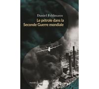 Le pétrole dans la Seconde Guerre mondiale - Daniel Feldman - Passés Composés - broché - Essai