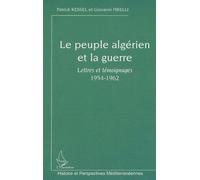 Le Peuple Algérien Et La Guerre - Lettres Et Témoignages 1954-1962
