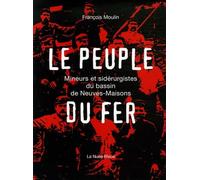 Le Peuple du Fer: Mineurs et sidérurgistes du bassin de Neuves-Maisons