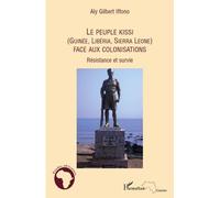 Le peuple Kissi (Guinée, Libéria, Sierra Leone) face aux colonisations Résistance et survie - Aly Gilbert Iffono - L'harmattan - broché - Etude