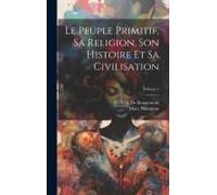 Le Peuple Primitif, Sa Religion, Son Histoire Et Sa Civilisation; Volume 1